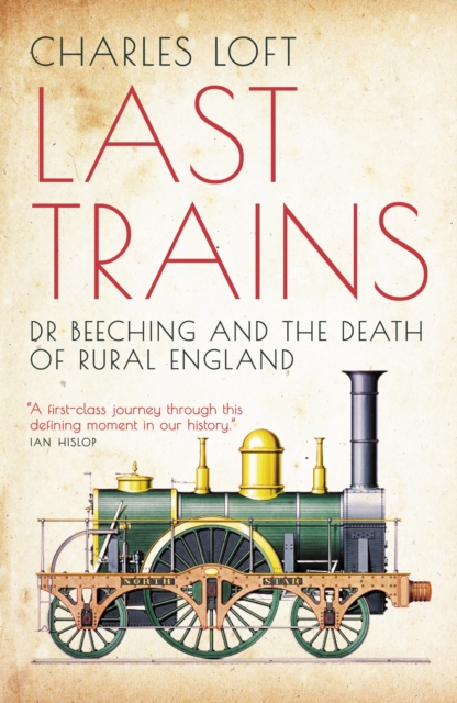 Last Trains : Dr Beeching and the Death of Rural England, Paperback / softback Book