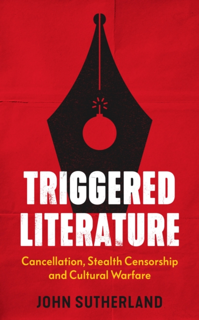 Triggered Literature : Cancellation, Stealth Censorship and Cultural Warfare, Hardback Book