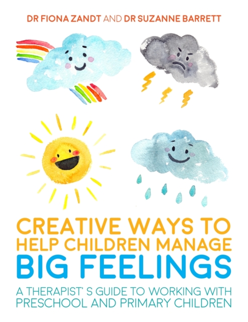 Creative Ways to Help Children Manage BIG Feelings : A Therapist's Guide to Working with Preschool and Primary Children, Paperback / softback Book