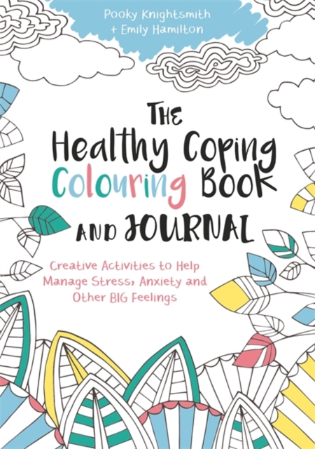 The Healthy Coping Colouring Book and Journal : Creative Activities to Help Manage Stress, Anxiety and Other Big Feelings, Paperback / softback Book