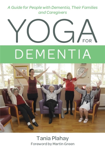 Yoga for Dementia : A Guide for People with Dementia, Their Families and Caregivers, Paperback / softback Book