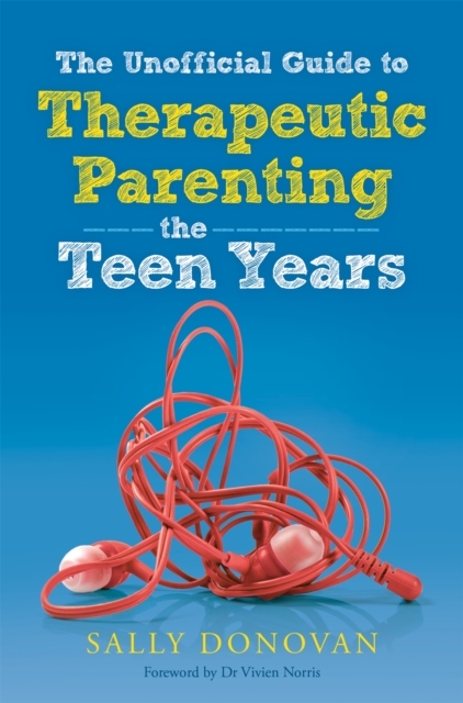 The Unofficial Guide to Therapeutic Parenting - The Teen Years, Paperback / softback Book
