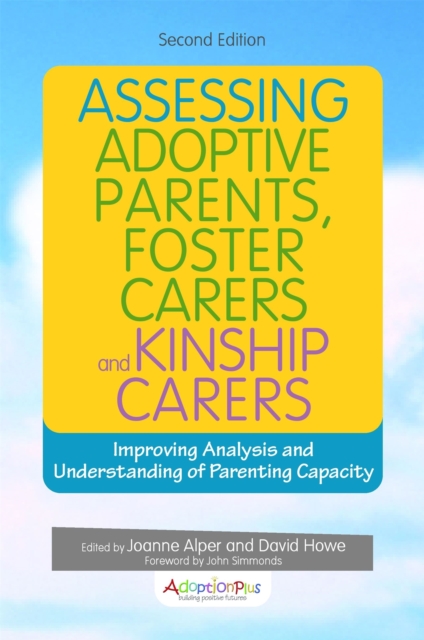 Assessing Adoptive Parents, Foster Carers and Kinship Carers, Second Edition : Improving Analysis and Understanding of Parenting Capacity, Paperback / softback Book