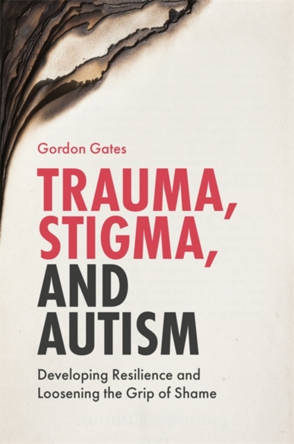 Trauma, Stigma, and Autism : Developing Resilience and Loosening the Grip of Shame, Paperback / softback Book