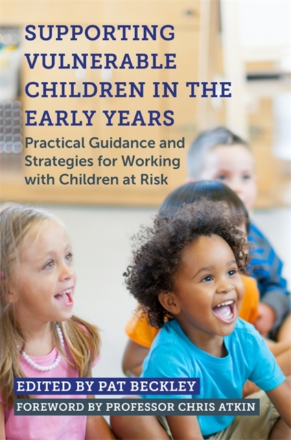 Supporting Vulnerable Children in the Early Years : Practical Guidance and Strategies for Working with Children at Risk, Paperback / softback Book