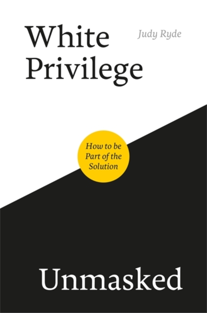 White Privilege Unmasked : How to be Part of the Solution, Paperback / softback Book