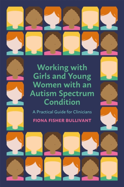Working with Girls and Young Women with an Autism Spectrum Condition : A Practical Guide for Clinicians, Paperback / softback Book
