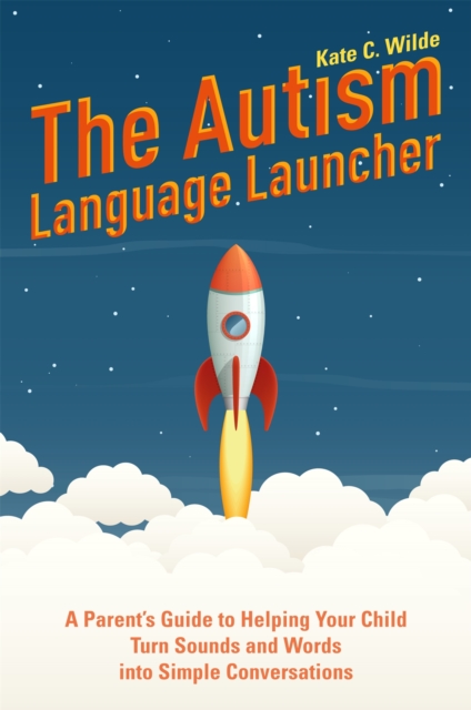 The Autism Language Launcher : A Parent's Guide to Helping Your Child Turn Sounds and Words into Simple Conversations, Paperback / softback Book