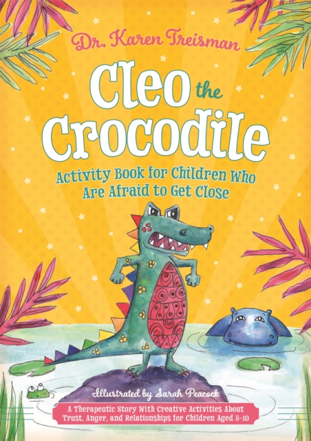 Cleo the Crocodile Activity Book for Children Who Are Afraid to Get Close : A Therapeutic Story With Creative Activities About Trust, Anger, and Relationships for Children Aged 5-10, Paperback / softback Book