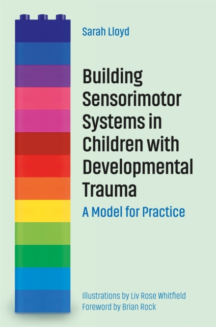 Building Sensorimotor Systems in Children with Developmental Trauma : A Model for Practice, Paperback / softback Book