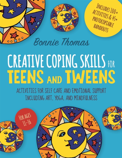 Creative Coping Skills for Teens and Tweens : Activities for Self Care and Emotional Support Including Art, Yoga, and Mindfulness, Paperback / softback Book