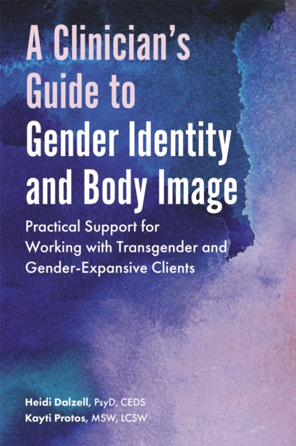A Clinician's Guide to Gender Identity and Body Image : Practical Support for Working with Transgender and Gender-Expansive Clients, Paperback / softback Book