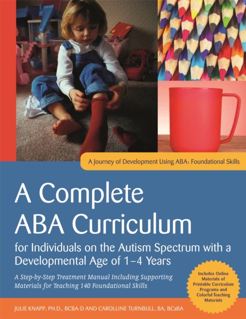 A Complete ABA Curriculum for Individuals on the Autism Spectrum with a Developmental Age of 1-4 Years : A Step-by-Step Treatment Manual Including Supporting Materials for Teaching 140 Foundational Sk, Paperback / softback Book