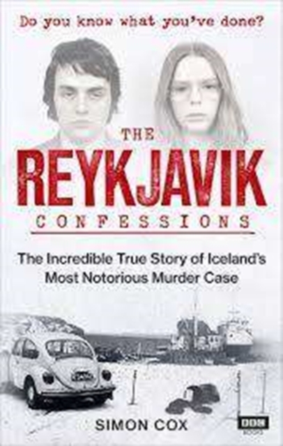 The Reykjavik Confessions : The Incredible True Story of Iceland’s Most Notorious Murder Case, Paperback / softback Book