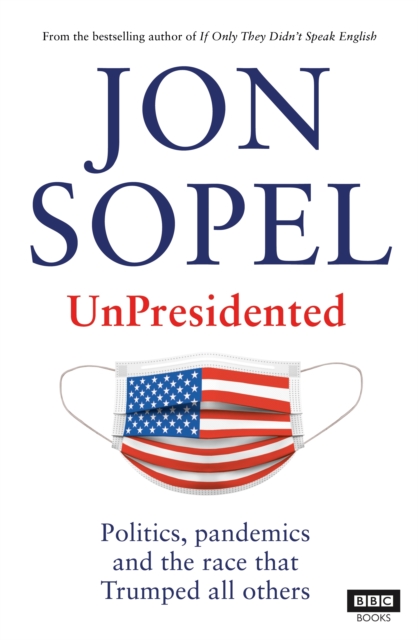 UnPresidented : Politics, pandemics and the race that Trumped all others, Paperback / softback Book