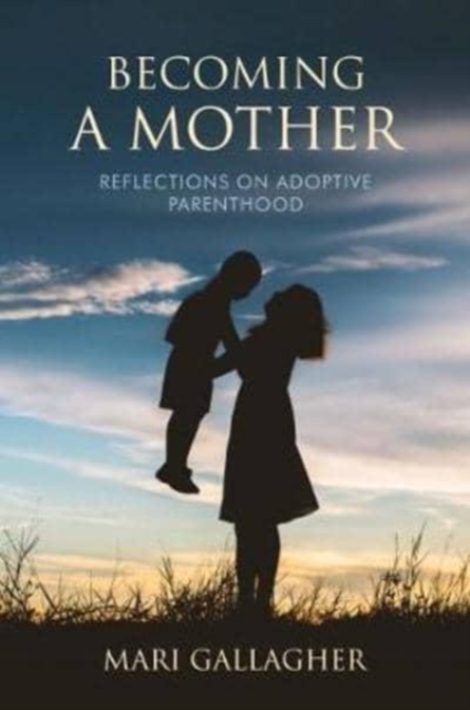Becoming a Mother : Reflections on Adoptive Parenthood, Paperback / softback Book