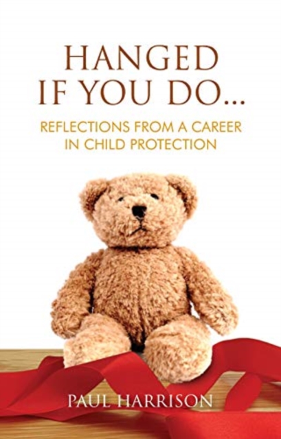 Hanged If You Do... : Reflections from a Career in Child Protection, Paperback / softback Book