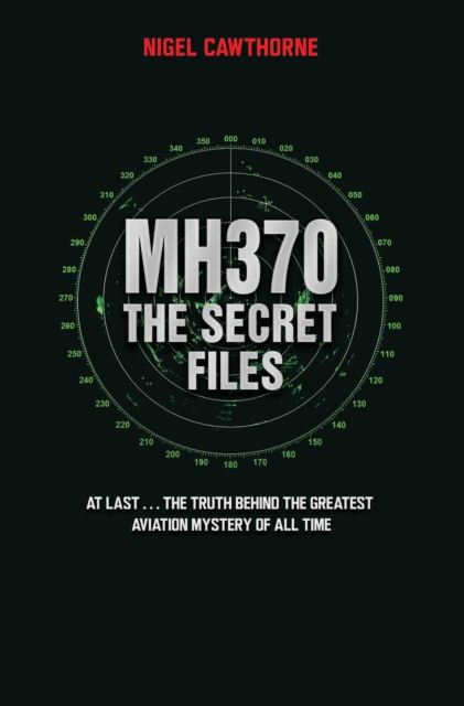 MH370 The Secret Files - At Last...The Truth Behind the Greatest Aviation Mystery of All Time, EPUB eBook