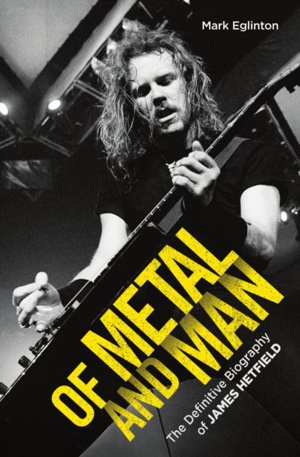 Of Metal and Man - The Definitive Biography of James Hetfield : The Definitive Biography of James Hetfield, EPUB eBook