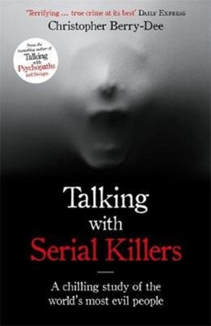Talking with Serial Killers : A chilling study of the world's most evil people, Paperback / softback Book