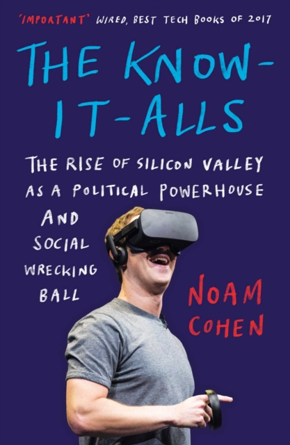 The Know-It-Alls : The Rise of Silicon Valley as a Political Powerhouse and Social Wrecking Ball, EPUB eBook