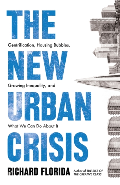 The New Urban Crisis : Gentrification, Housing Bubbles, Growing Inequality, and What We Can Do About It, Paperback / softback Book