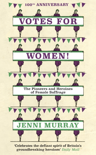Votes For Women! : The Pioneers and Heroines of Female Suffrage (from the pages of A History of Britain in 21 Women), Hardback Book