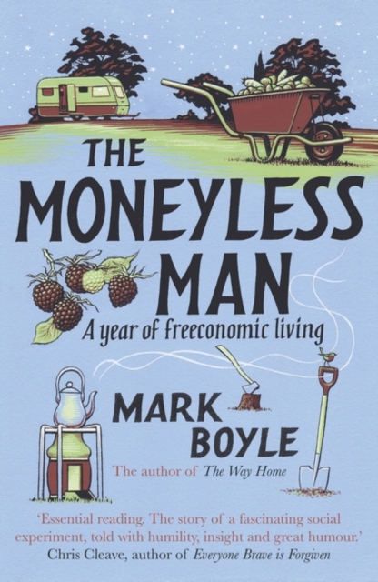 The Moneyless Man : A Year of Freeconomic Living, Paperback / softback Book