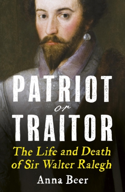 Patriot or Traitor : The Life and Death of Sir Walter Ralegh, Paperback / softback Book
