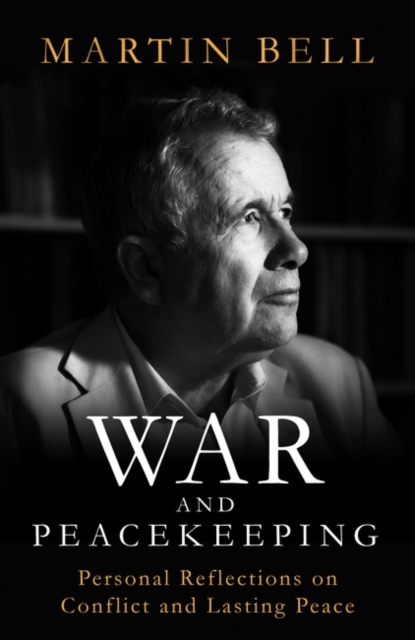 War and Peacekeeping : Personal Reflections on Conflict and Lasting Peace, Hardback Book