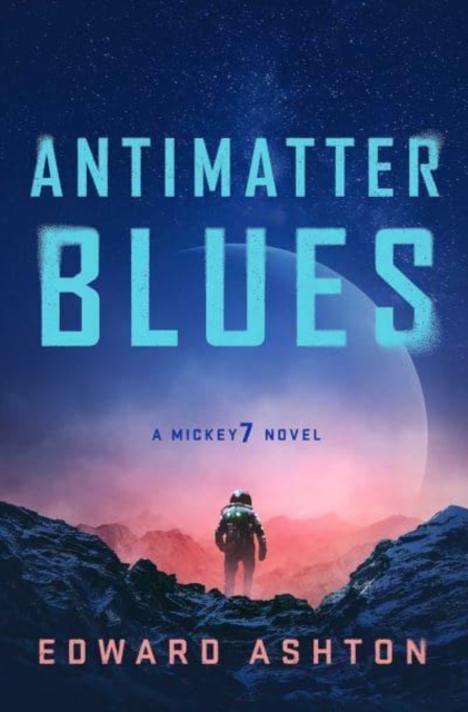Antimatter Blues : A Mickey7 Novel, Paperback / softback Book
