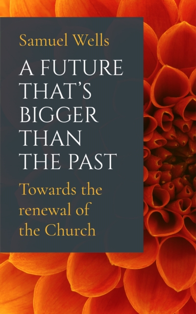 A Future That's Bigger Than The Past : Towards the renewal of the Church, Paperback / softback Book