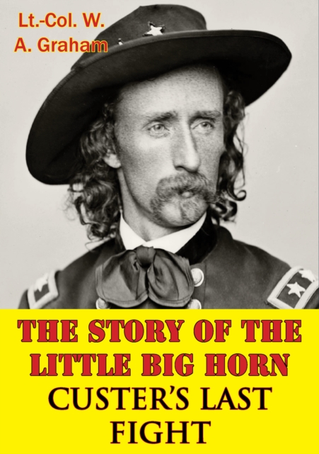 The Story Of The Little Big Horn - Custer's Last Fight, EPUB eBook