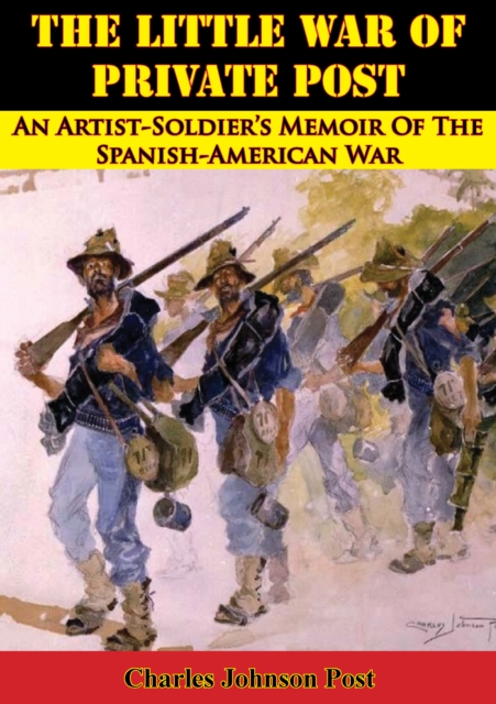 The Little War Of Private Post: An Artist-Soldier's Memoir Of The Spanish-American War, EPUB eBook