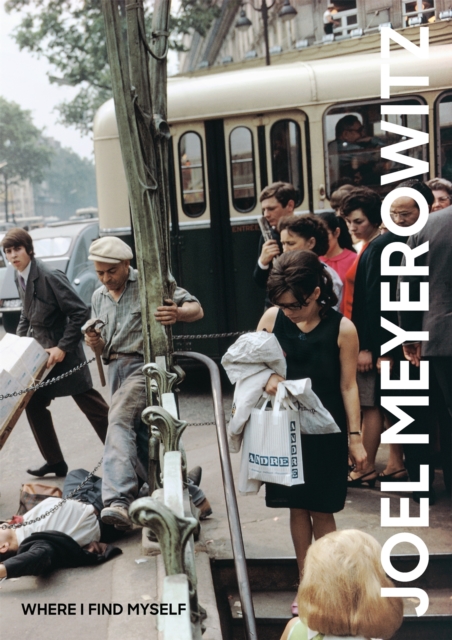 Joel Meyerowitz: Where I Find Myself : A Lifetime Retrospective, Hardback Book