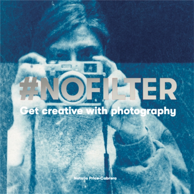 #NoFilter : Get Creative with Photography, Paperback / softback Book