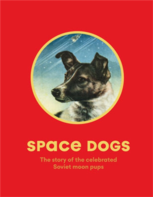 Space Dogs : The Story of the Celebrated Canine Cosmonauts, Paperback / softback Book