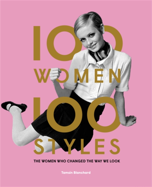 100 Women * 100 Styles : The Women Who Changed the Way We Look, Hardback Book