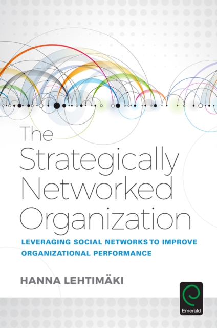 The Strategically Networked Organization : Leveraging Social Networks to Improve Organizational Performance, EPUB eBook