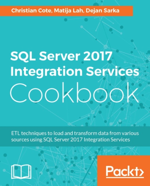 SQL Server 2017 Integration Services Cookbook : Harness the power of SQL Server 2017 Integration Services to build your data integration solutions with ease, EPUB eBook