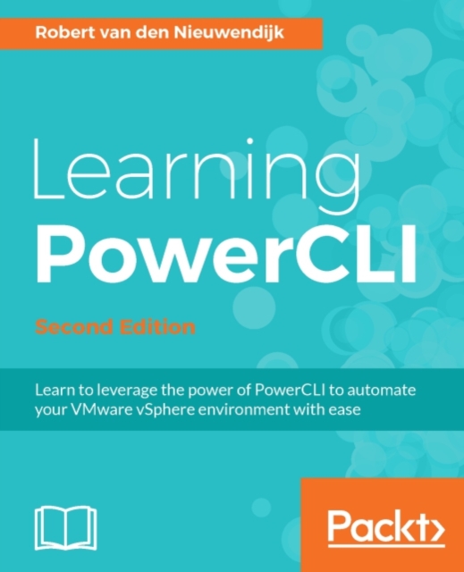 Learning PowerCLI - Second Edition : Learn to leverage the power of PowerCLI to automate your VMware vSphere environment with ease, EPUB eBook