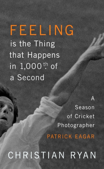Feeling is the Thing that Happens in 1000th of a Second : the first cricket World Cup and an Ashes Series: LONGLISTED FOR THE WILLIAM HILL SPORTS BOOK OF THE YEAR 2017, EPUB eBook
