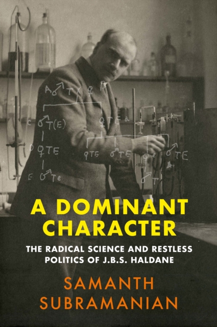 A Dominant Character : The Radical Science and Restless Politics of J.B.S. Haldane, Hardback Book