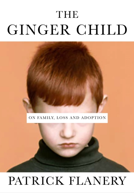 The Ginger Child : On Family, Loss and Adoption, Hardback Book
