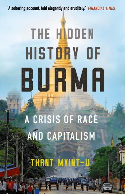 The Hidden History of Burma : A Crisis of Race and Capitalism, Paperback / softback Book