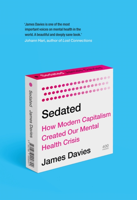 Sedated : How Modern Capitalism Created our Mental Health Crisis, Hardback Book