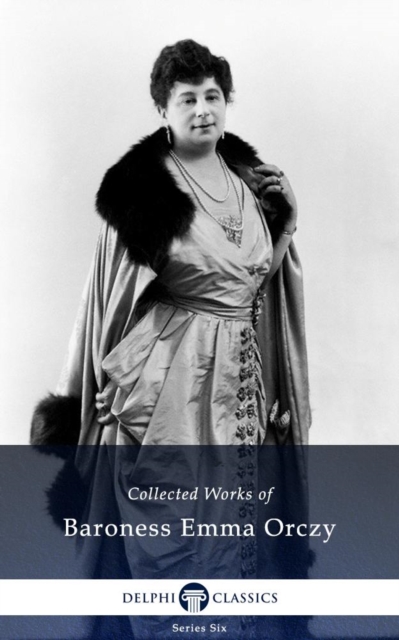 Delphi Collected Works of Baroness Emma Orczy (Illustrated), EPUB eBook