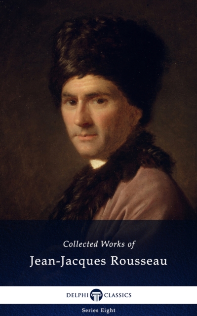 Delphi Collected Works of Jean-Jacques Rousseau (Illustrated), EPUB eBook