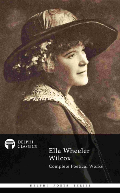 Complete Poetical Works of Ella Wheeler Wilcox (Delphi Classics), EPUB eBook