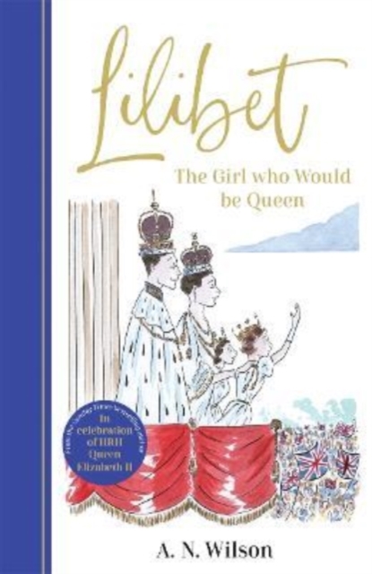Lilibet: The Girl Who Would be Queen : A gorgeously illustrated gift book celebrating the life of Her Majesty Queen Elizabeth II, Hardback Book